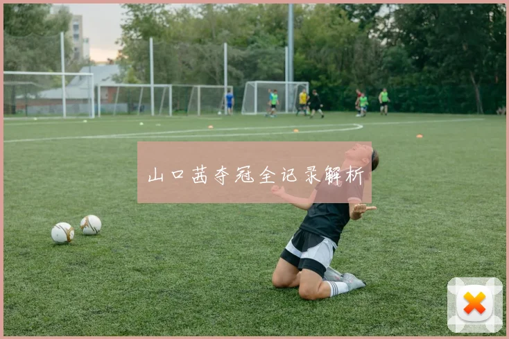山口茜夺冠全记录解析