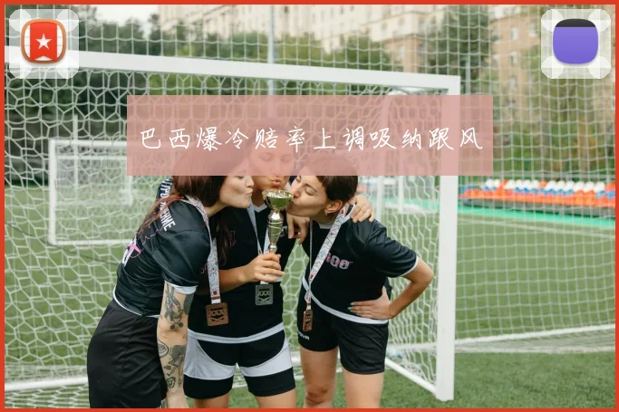 巴西爆冷赔率上调吸纳跟风